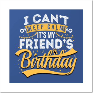 I Can’t Keep Calm It’s My Friend’s Birthday 1 Posters and Art